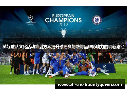 英超球队文化活动策划方案提升球迷参与感与品牌影响力的创新路径 英超球队文化活动策划方案提升球迷参与感与品牌影响力的创新路径