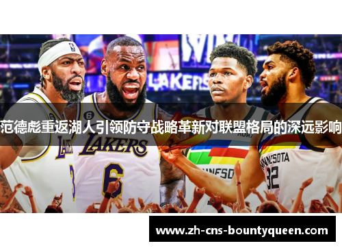 范德彪重返湖人引领防守战略革新对联盟格局的深远影响 范德彪重返湖人引领防守战略革新对联盟格局的深远影响
