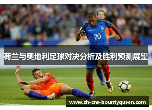 荷兰与奥地利足球对决分析及胜利预测展望 荷兰与奥地利足球对决分析及胜利预测展望