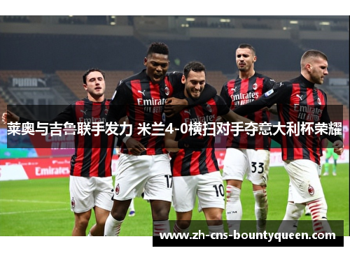 莱奥与吉鲁联手发力 米兰4-0横扫对手夺意大利杯荣耀