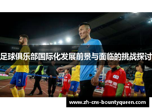 足球俱乐部国际化发展前景与面临的挑战探讨