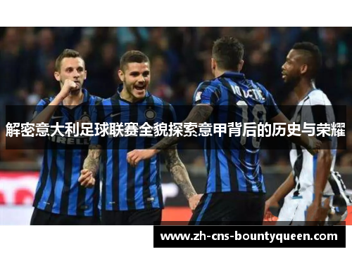 解密意大利足球联赛全貌探索意甲背后的历史与荣耀