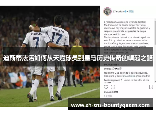 迪斯蒂法诺如何从天赋球员到皇马历史传奇的崛起之路 迪斯蒂法诺如何从天赋球员到皇马历史传奇的崛起之路