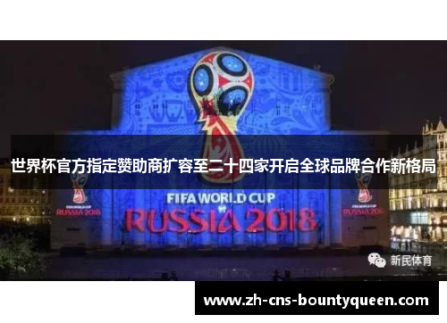 世界杯官方指定赞助商扩容至二十四家开启全球品牌合作新格局 世界杯官方指定赞助商扩容至二十四家开启全球品牌合作新格局