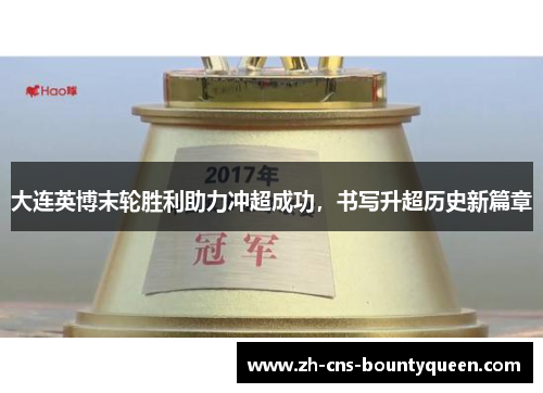 大连英博末轮胜利助力冲超成功，书写升超历史新篇章