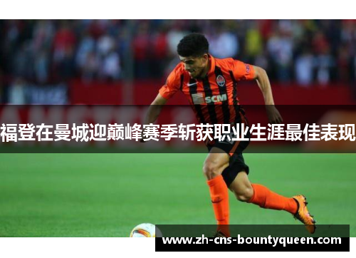 福登在曼城迎巅峰赛季斩获职业生涯最佳表现