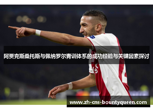 阿贾克斯桑托斯与佩纳罗尔青训体系的成功经验与关键因素探讨