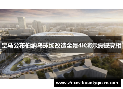 皇马公布伯纳乌球场改造全景4K演示震撼亮相 皇马公布伯纳乌球场改造全景4K演示震撼亮相